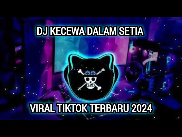 DJ KECEWA DALAM SETIA VIRAL TIKTOK TERBARU FULL BASS 2024 class=