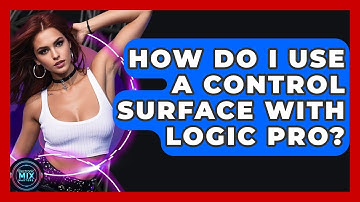 How Do I Use A Control Surface With Logic Pro? - Electronic Mix Masters