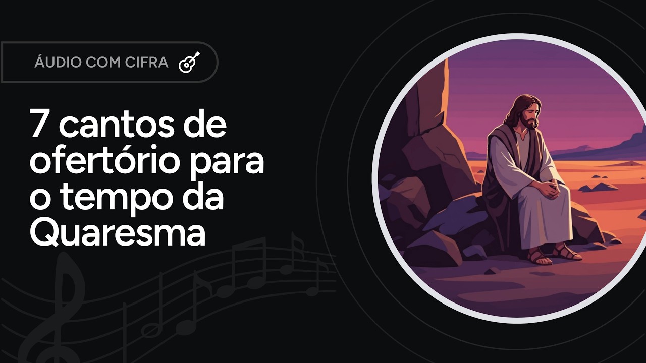 7 CANTOS DE OFERTÓRIO PARA O TEMPO QUARESMAL [áudio + letra]