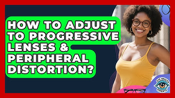 How To Adjust To Progressive Lenses & Peripheral Distortion? - Eye Health Experts