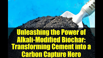 Unleashing the Power of Alkali-Modified Biochar: Transforming Cement into a Carbon Capture Hero