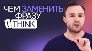 ХВАТИТ ГОВОРИТЬ - I think | Начни звучать как носитель английского