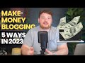 5 Ways You Can Make More Money Blogging in 2023