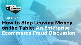 Gateway To Ecommerce - An Enterprise Ecommerce Fraud Discussion