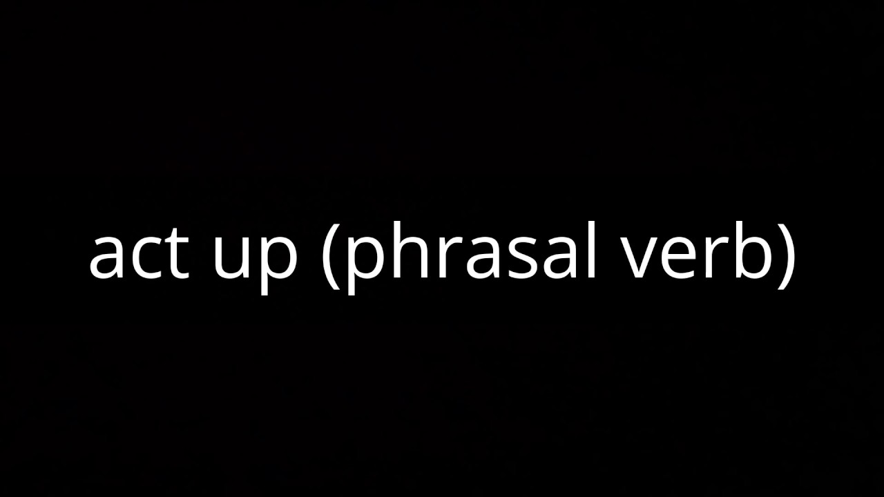 Act Up phrasal Verb YouTube