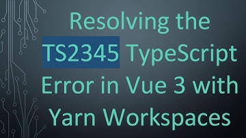Resolving the TS2345 TypeScript Error in Vue 3 with Yarn Workspaces