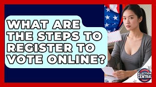 What Are The Steps To Register To Vote Online? - Election Central Channel