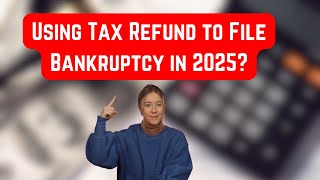 How Can You Use Your Tax Refund to File Bankruptcy in 2025?