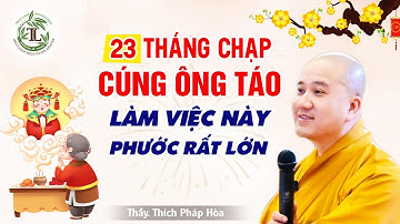 23 Tháng Chạp Đưa Ông Táo Về Trời Nên Làm Việc Này PHƯỚC RẤT LỚN - Thầy Thích Pháp Hòa