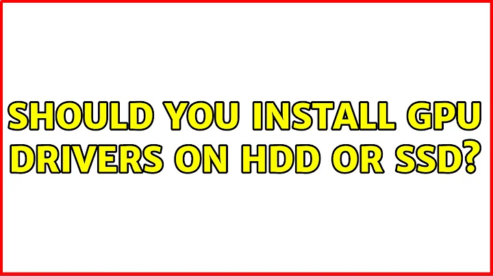 Should you install GPU drivers on HDD or SSD?