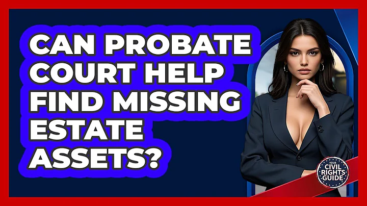 Can Probate Court Help Find Missing Estate Assets? - Your Civil Rights Guide