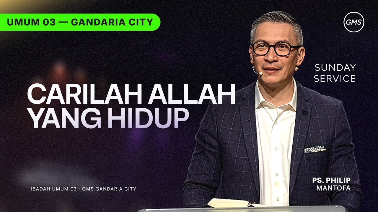IBADAH UMUM 3 | CARILAH ALLAH YANG HIDUP - PS. PHILIP MANTOFA (GMS GANDARIA CITY)