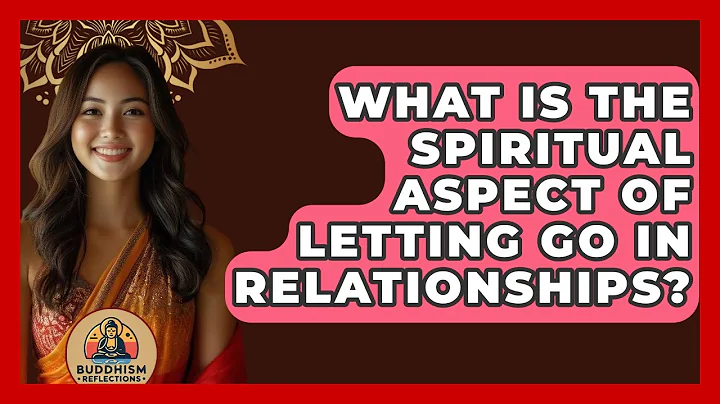What Is The Spiritual Aspect Of Letting Go In Relationships? - Buddhism Reflections