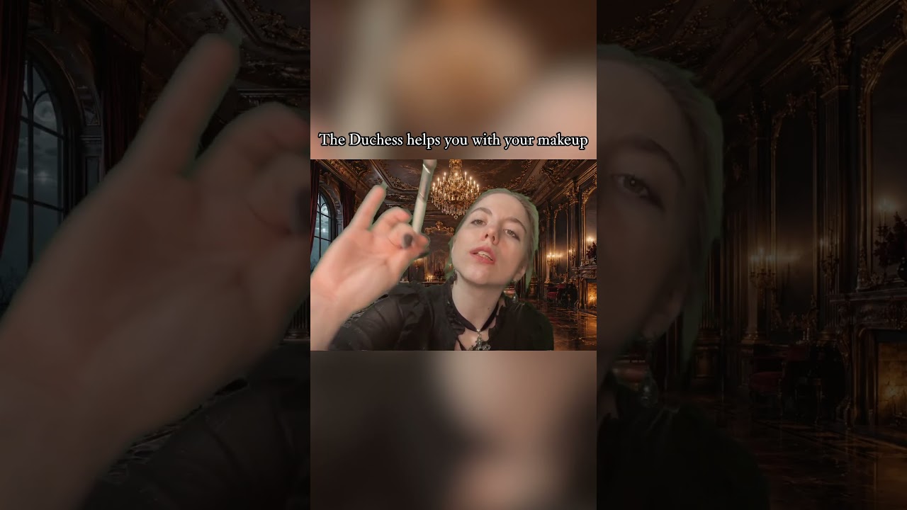 POV: the Duchess is helping you get ready for the ball