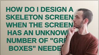 Ux: How do I design a skeleton screen when the screen has an unknown number of grey boxes needed