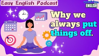 🎧 Easy English Podcast | why we always put things off | VocabJamEnglish