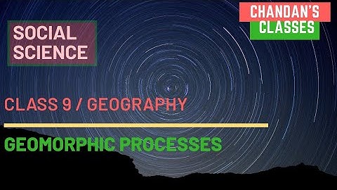 Geomorphic processes | Exogenic and Endogenic processes | class 9