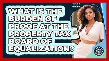 What Is The Burden Of Proof At The Property Tax Board Of Equalization? - Property Taxes Uncovered