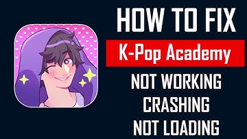 How To Fix K-Pop Academy App Not Working, Crashing, Keep Stopping Or Stuck On Loading Screen