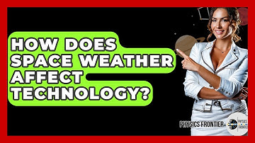How Does Space Weather Affect Technology? - Physics Frontier