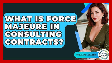 What Is Force Majeure In Consulting Contracts? - Consulting Career Hub