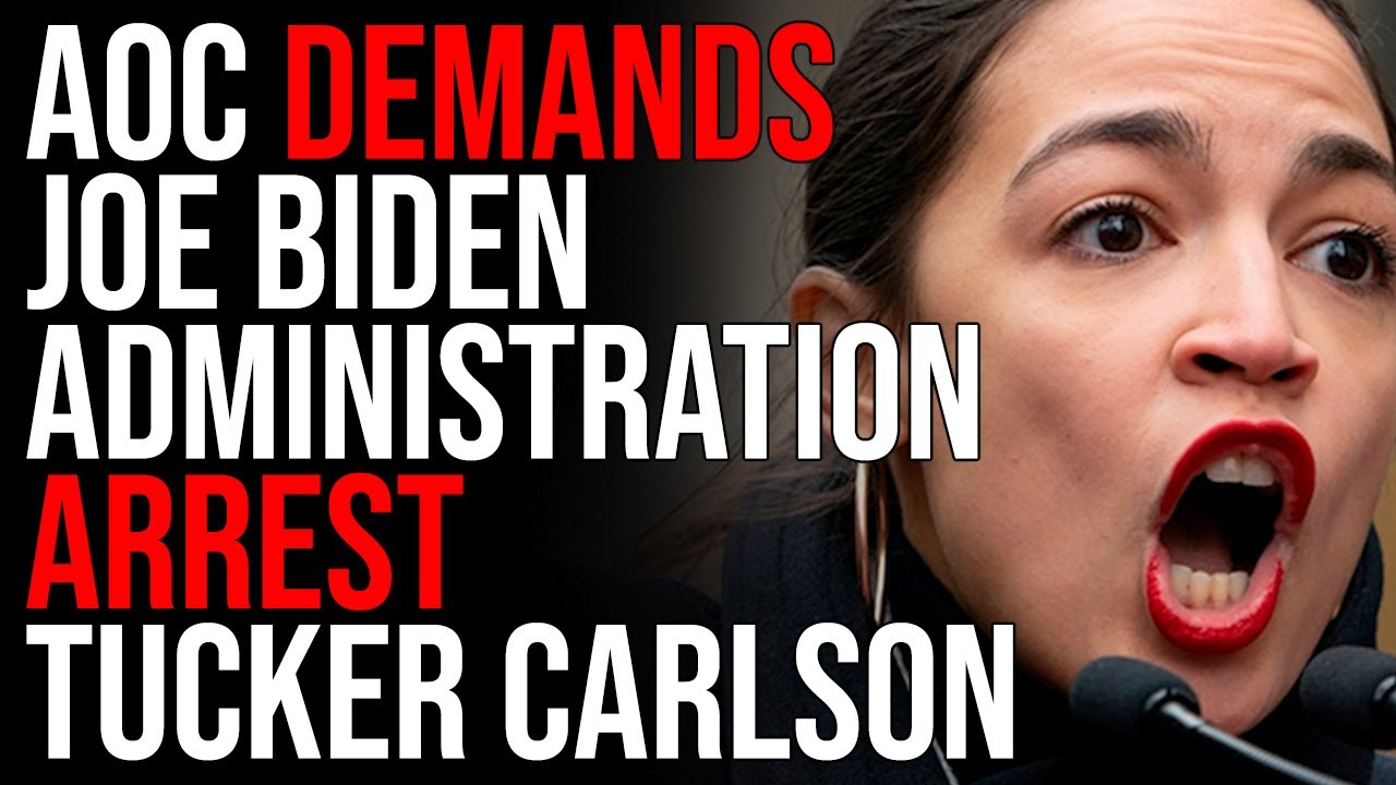 AOC DEMANDS Biden Administration ARREST Tucker Carlson For ‘Inciting Violence’