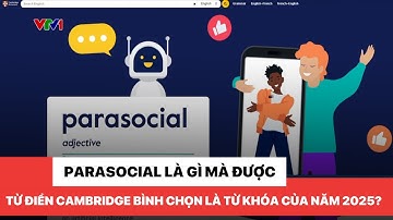 Parasocial là gì mà được Từ điển Cambridge bình chọn là Từ khóa của năm 2025?