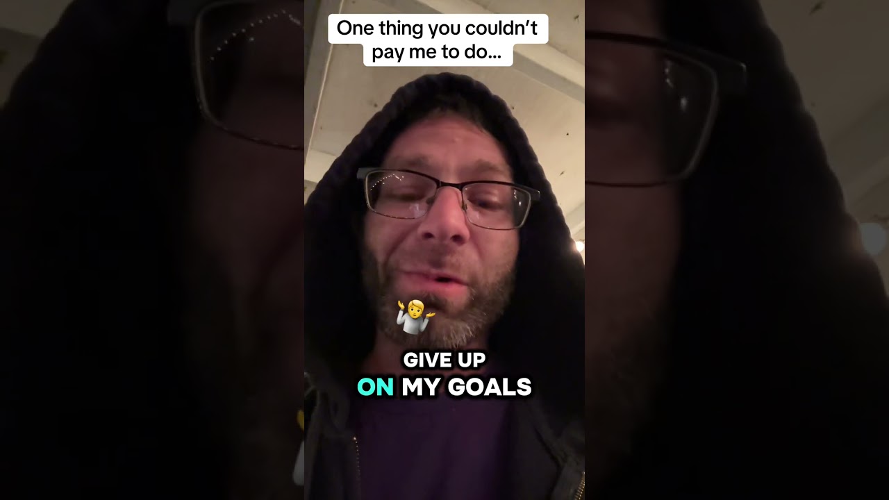 One thing you couldn’t pay me to do is give up on my goals