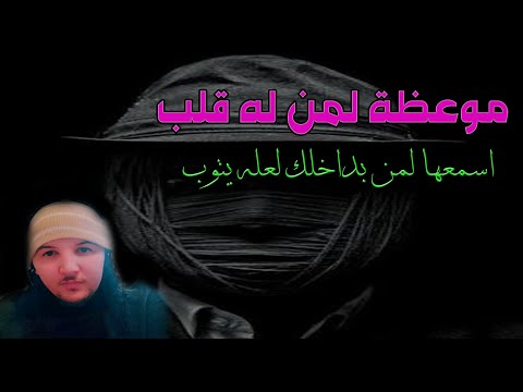 موعظة لمن له قلب اسمعها لمن بداخلك لعله يتوب