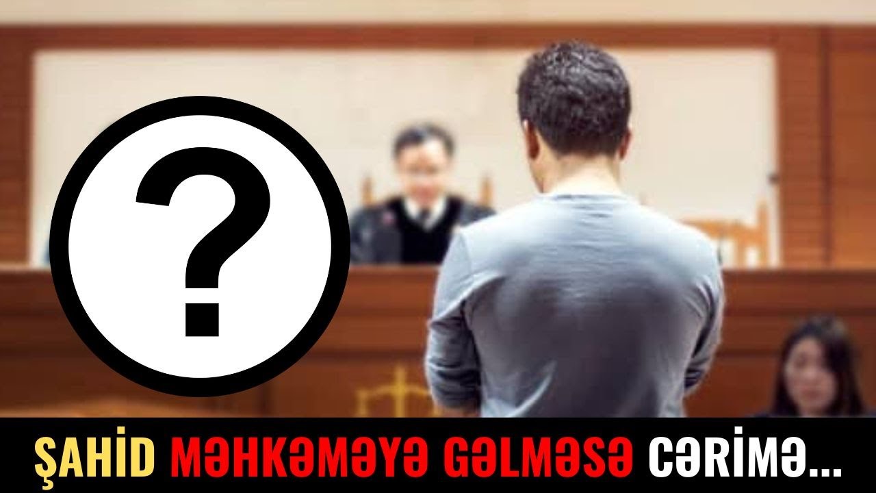 Şahid Məhkəmə İclasına Gəlməyə Bilər?