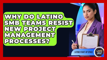 Why Do Latino SMB Teams Resist New Project Management Processes? - Latino Start Up Space