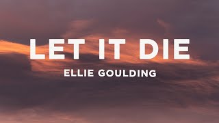 Ellie Goulding - Let It Die (Lyrics)
