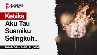 "Ketika Aku Tau Suamiku Selingkuh..." - Ustadz Zainal Abidin, Lc., M.M