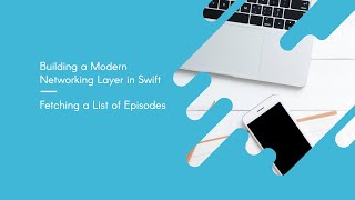 Building a Modern Networking Layer In Swift: Fetching a List of Episodes