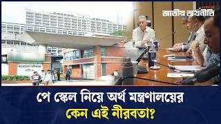 অর্থ মন্ত্রণালয়ের অদ্ভুত নীরবতায় কি পিছিয়ে যাচ্ছে পে স্কেল | Pay Scale Update | Jatiyo Arthoniti