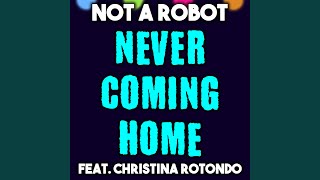 Video thumbnail of "Not a Robot - Never Coming Home (feat. Christina Rotondo)"