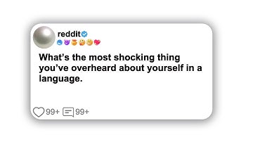 (Full story) What’s the most shocking thing you’ve overheard about yourself in a language.