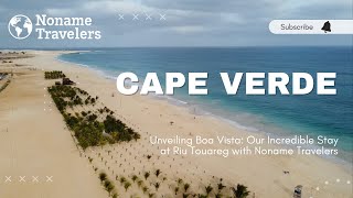 Unveiling Boa Vista: Our Incredible Stay at Riu Touareg with Noname Travelers