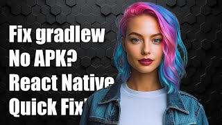 Fixing gradlew assembleRelease Not Generating app-release.apk in React Native