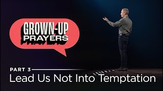 Grown-Up Prayers, Part 3: Lead Us Not Into Temptation // Andy Stanley