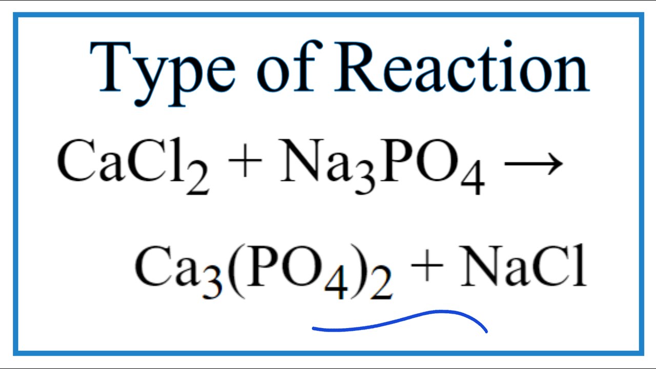 Type of Reaction for CaCl2 + Na3PO4 = Ca3(PO4)2 + NaCl - youtube