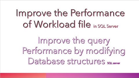 How to improve the performance of workload file in sql server?