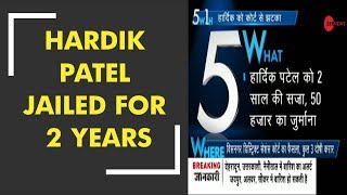 5W1H: Hardik Patel jailed for 2 years for violence during 2015 Patidar agitation