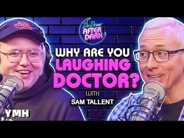 Why Are You Laughing, Doctor? w/ Sam Tallent | Dr. Drew After Dark Ep. 224