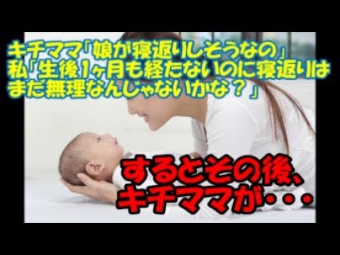 【修羅場】キチママ「娘が寝返りしそうなの」私「生後1ヶ月も経たないのに寝返りはまだ無理なんじゃないかな？」→するとその後、キチママが･･･