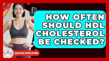 How Often Should HDL Cholesterol Be Checked? - Cholesterol Support Network