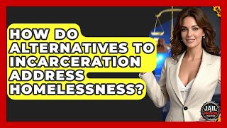How Do Alternatives To Incarceration Address Homelessness? - Jail & Prison Insider