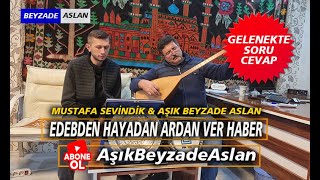 Aşık Beyzade Aslan#Mustafa Sevindik#Edebden#Hayadan#Ardan Ver haber#(USTA - ÇIRAK)