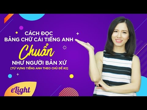 Bảng Chữ Cái Tiếng Anh Và Cách Đọc - Cách đọc bảng chữ cái tiếng Anh chuẩn như người bản xứ [Từ vựng tiếng Anh theo chủ đề #2]