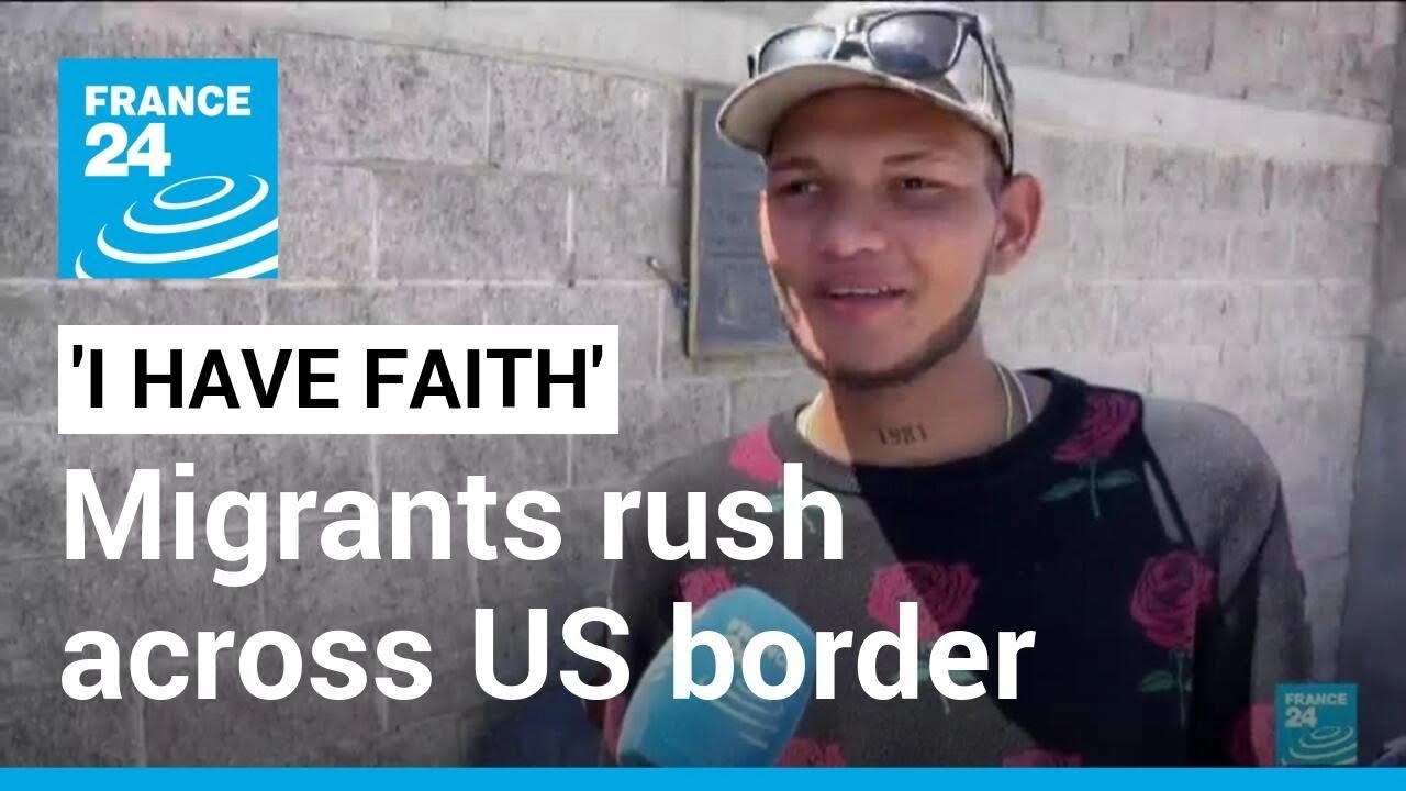 'I have faith': Migrants rush across US border in final hours before ...